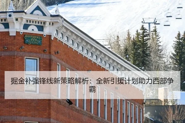 掘金补强锋线新策略解析：全新引援计划助力西部争霸